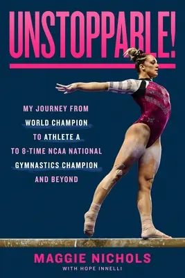 Nezastaviteľný! Moja cesta od majsterky sveta cez športovkyňu A až po 8-násobnú národnú šampiónku NCAA v gymnastike a ďalej - Unstoppable!: My Journey from World Champion to Athlete A to 8-Time NCAA National Gymnastics Champion and Beyond