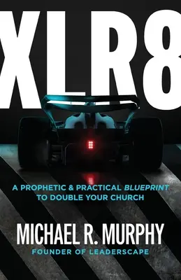 XLR8: Prorocký a praktický plán na zdvojnásobenie cirkvi - XLR8: A Prophetic & Practical Blueprint to Double Your Church