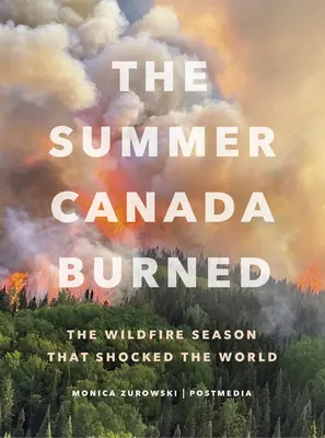 Spálené leto v Kanade: Sezóna lesných požiarov, ktorá šokovala svet - The Summer Canada Burned: The Wildfire Season That Shocked the World