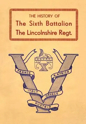 Dejiny šiesteho práporu lincolnshirského pluku 1940 - 1945 - History of the Sixth Battalion the Lincolnshire Regiment 1940-45
