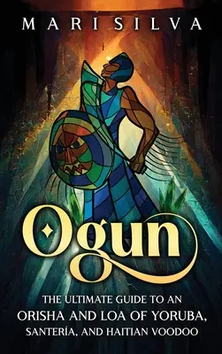 Ogun: Publikácia: Základný sprievodca Orisha a Loa z Yoruby, Santera a haitského Voodoo - Ogun: The Ultimate Guide to an Orisha and Loa of Yoruba, Santera, and Haitian Voodoo