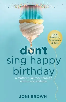 Nespievajte Happy Birthday: Cesta matky cez autizmus a epilepsiu - Don't Sing Happy Birthday: A Mother's Journey Through Autism and Epilepsy