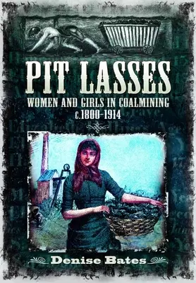 Pit Lasses: Ženy a dievčatá v uhoľnom priemysle v rokoch 1800 - 1914 - Pit Lasses: Women and Girls in Coalmining C.1800-1914