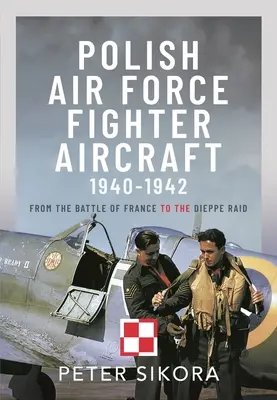 Stíhacie lietadlá poľského letectva, 1940-1942: Od bitky o Francúzsko po nálet na Dieppe - Polish Air Force Fighter Aircraft, 1940-1942: From the Battle of France to the Dieppe Raid