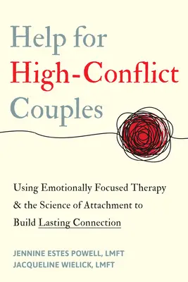 Pomoc pre vysoko konfliktné páry: Pomocou terapie zameranej na emócie a vedy o pripútanosti vybudovať trvalé spojenie - Help for High-Conflict Couples: Using Emotionally Focused Therapy and the Science of Attachment to Build Lasting Connection
