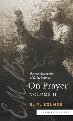 Úplné dielo E. M. Bounda O modlitbe: 2. zväzok - The Complete Works of E.M. Bounds On Prayer: Vol 2
