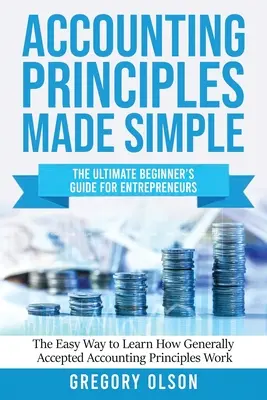 Zjednodušené účtovné zásady: Jednoduchý spôsob, ako sa naučiť používať všeobecne uznávané účtovné zásady - Accounting Principles Made Simple: The Ultimate Beginner's Guide for Entrepreneurs The Easy Way to Learn How Generally Accepted Accounting Principles