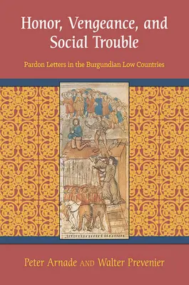 Česť, pomsta a spoločenské problémy: Omilostenie v burgundskej Nízkej krajine - Honor, Vengeance, and Social Trouble: Pardon Letters in the Burgundian Low Countries