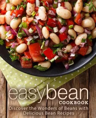 Jednoduchá fazuľová kuchárka: Objavte zázraky fazule s chutnými fazuľovými receptami - Easy Bean Cookbook: Discover the Wonders of Beans with Delicious Bean Recipes