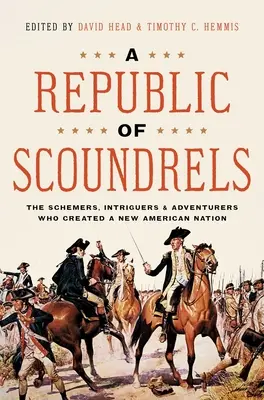 Republika darebákov: Podvodníci, intrigáni a dobrodruhovia, ktorí vytvorili nový americký národ - A Republic of Scoundrels: The Schemers, Intriguers, and Adventurers Who Created a New American Nation