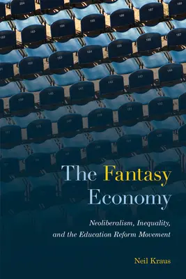 Fantasy ekonomika: Neoliberalizmus, nerovnosť a hnutie za reformu vzdelávania - The Fantasy Economy: Neoliberalism, Inequality, and the Education Reform Movement