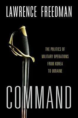 Velenie: Politika vojenských operácií od Kórey po Ukrajinu - Command: The Politics of Military Operations from Korea to Ukraine