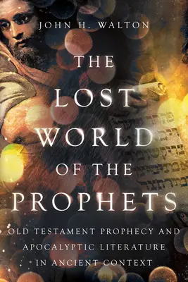 Stratený svet prorokov: Starozákonné proroctvá a apokalyptická literatúra v antickom kontexte - The Lost World of the Prophets: Old Testament Prophecy and Apocalyptic Literature in Ancient Context