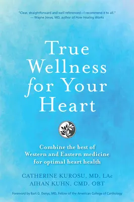 Pravé zdravie pre vaše srdce: Kombinácia toho najlepšieho zo západnej a východnej medicíny pre optimálne zdravie srdca - True Wellness for Your Heart: Combine the Best of Western and Eastern Medicine for Optimal Heart Health