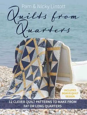 Quilts from Quarters: Dômyselné vzory prikrývok: 12 šikovných vzorov prikrývok z tučných alebo dlhých štvrtiek - Quilts from Quarters: 12 Clever Quilt Patterns to Make from Fat or Long Quarters