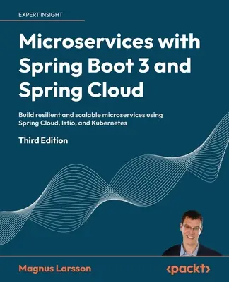 Mikroslužby so Spring Boot 3 a Spring Cloud - tretie vydanie: Budovanie odolných a škálovateľných mikroslužieb pomocou Spring Cloud, Istio a Kubernete - Microservices with Spring Boot 3 and Spring Cloud - Third Edition: Build resilient and scalable microservices using Spring Cloud, Istio, and Kubernete