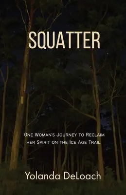 Squatter: Cesta jednej ženy za znovuzískaním svojho ducha po stopách doby ľadovej - Squatter: One Woman's Journey to Reclaim Her Spirit on the Ice Age Trail