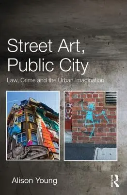 Pouličné umenie, verejné mesto: Právo, kriminalita a mestská predstavivosť - Street Art, Public City: Law, Crime and the Urban Imagination