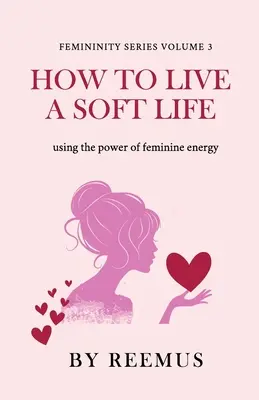 Ako žiť jemný život: Využívanie sily ženskej energie - How to Live a Soft Life: Using the Power of Feminine Energy