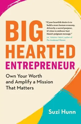 Podnikateľ s veľkým srdcom: Podnikateľ, ktorý má svoju hodnotu a posilňuje poslanie, na ktorom záleží - Big-Hearted Entrepreneur: Own Your Worth and Amplify a Mission That Matters