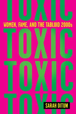 Toxické látky: Ženy, sláva a bulvár 2000 - Toxic: Women, Fame, and the Tabloid 2000s