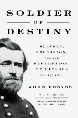 Vojak osudu: Grant: otroctvo, secesia a vykúpenie Ulyssesa S. Granta - Soldier of Destiny: Slavery, Secession, and the Redemption of Ulysses S. Grant