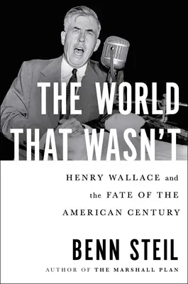 Svet, ktorý nebol: Henry Wallace a osud amerického storočia - The World That Wasn't: Henry Wallace and the Fate of the American Century