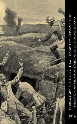 Konsolidácia zákopov, lokalít a kráterov po útoku a zajatí s poznámkou o rýchlom zapojení - Consolidation of Trenches, Localities and Craters After Assault & Capture, with a Note on Rapid Wiring