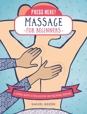 Stlačte tu! Masáž pre začiatočníkov: Jednoduchá cesta k uvoľneniu a zmierneniu napätia - Press Here! Massage for Beginners: A Simple Route to Relaxation and Relieving Tension