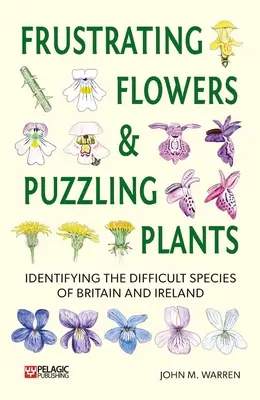 Frustrujúce kvety a záhadné rastliny: Kniha: Určovanie ťažkých druhov Veľkej Británie a Írska - Frustrating Flowers and Puzzling Plants: Identifying the Difficult Species of Britain and Ireland
