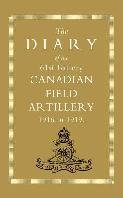Denník 61. batérie kanadského poľného delostrelectva 1916-1919 - Diary of the 61st Battery Canadian Field Artillery 1916-1919