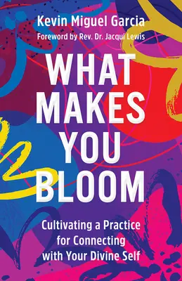 Čo ťa robí kvitnúcim: Vydajte sa na cestu k svojmu božskému ja: Cultivating a Practice for Connecting with Your Divine Self (Pestovanie praxe pre spojenie so svojím božským ja) - What Makes You Bloom: Cultivating a Practice for Connecting with Your Divine Self