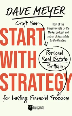 Začnite so stratégiou: Vydajte sa na cestu stratégie: Vytvorte si osobné portfólio nehnuteľností pre trvalú finančnú slobodu - Start with Strategy: Craft Your Personal Real Estate Portfolio for Lasting Financial Freedom