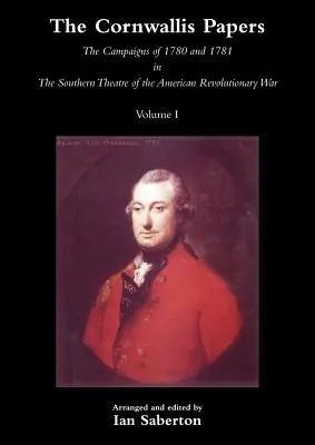 Cornwallisove noviny - Kampane v rokoch 1780 a 1781 v južnom divadle americkej revolučnej vojny, zv. 1 - Cornwallis Papersthe Campaigns of 1780 and 1781 in the Southern Theatre of the American Revolutionary War Vol 1