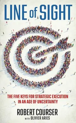Line of Sight: Päť kľúčov k strategickej realizácii vo veku neistoty - Line of Sight: The Five Keys for Strategic Execution in an Age of Uncertainty
