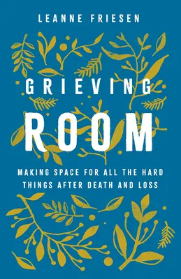 Smútočná miestnosť: Vytvorte si priestor pre všetky ťažké veci po smrti a strate - Grieving Room: Making Space for All the Hard Things after Death and Loss