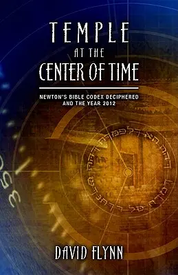 Chrám v strede času: Newtonov biblický kódex rozlúštený a rok 2012 - Temple at the Center of Time: Newton's Bible Codex Deciphered and the Year 2012