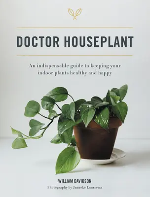 Doktor Houseplant: Nepostrádateľný sprievodca, ako udržať izbové rastliny šťastné a zdravé - Doctor Houseplant: An Indispensible Guide to Keeping Your Houseplants Happy and Healthy