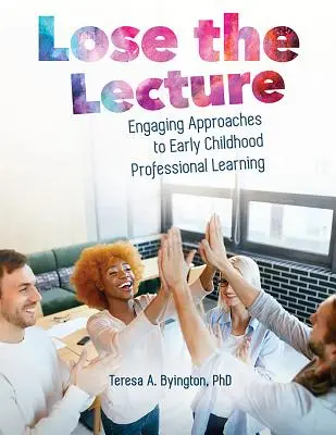 Lose the Lecture: Pútavé prístupy k odbornému vzdelávaniu v ranom detstve - Lose the Lecture: Engaging Approaches to Early Childhood Professional Learning