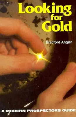 Hľadanie zlata: Príručka moderného hľadača zlata - Looking for Gold: The Modern Prospector's Handbook