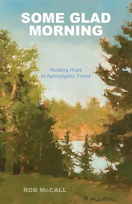 Niektoré radostné rána: Nádej v apokalyptických časoch - Some Glad Morning: Holding Hope in Apocalyptic Times