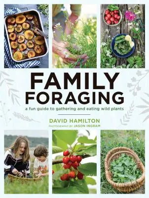 Rodinný krmovník: Zábavný sprievodca zberom a konzumáciou divokých rastlín - Family Foraging: A Fun Guide to Gathering and Eating Wild Plants