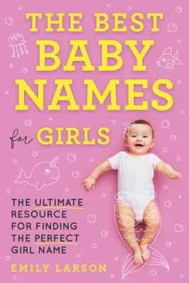 Najlepšie detské mená pre dievčatá: Najdôležitejšie informácie o tom, ako nájsť dokonalé meno pre dievča - The Best Baby Names for Girls: The Ultimate Resource for Finding the Perfect Girl Name