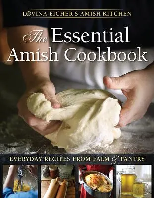 Základná amišská kuchárska kniha: Amišské recepty na každý deň z farmy a špajze - The Essential Amish Cookbook: Everyday Recipes from Farm and Pantry