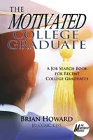 Motivovaný absolvent vysokej školy: Motivovaná kniha o hľadaní práce pre čerstvých absolventov vysokej školy - The Motivated College Graduate: A Job Search Book for Recent College Graduates