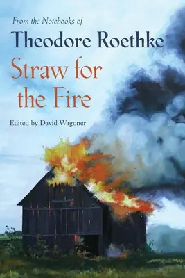 Slama do ohňa: Zo zápisníkov Theodora Roethkeho 1943-63 - Straw for the Fire: From the Notebooks of Theodore Roethke 1943-63