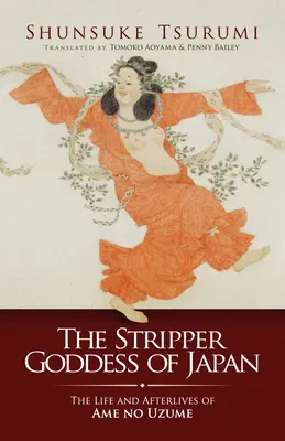 Japonská bohyňa striptéra: Život a osudy Ame no Uzume - The Stripper Goddess of Japan: The Life and Afterlives of Ame No Uzume