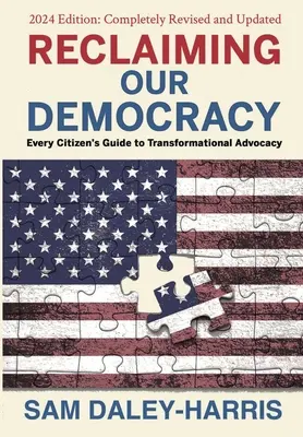 Znovuzískanie našej demokracie: Vydanie 2024: Sprievodca každého občana transformačnou advokáciou - Reclaiming Our Democracy: Every Citizen's Guide to Transformational Advocacy, 2024 Edition