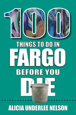 100 vecí, ktoré musíte urobiť vo Fargu, kým zomriete - 100 Things to Do in Fargo Before You Die
