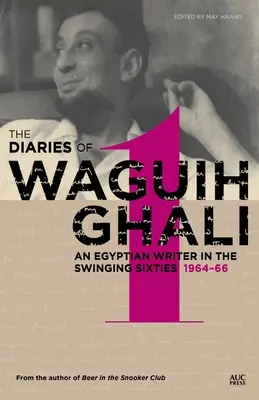 Denníky Waguiha Ghaliho: Denníky egyptského spisovateľa v rozbehnutých šesťdesiatych rokoch, 1. diel: 1964 - 1966 - The Diaries of Waguih Ghali: An Egyptian Writer in the Swinging Sixties Volume 1: 1964-66